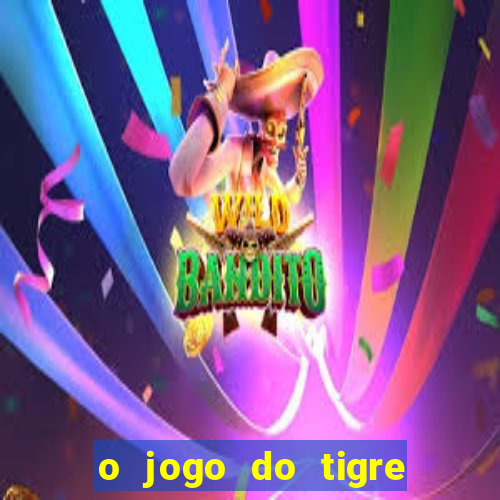 o jogo do tigre da dinheiro